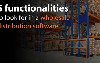 5 functionalities to look for in a wholesale distribution software